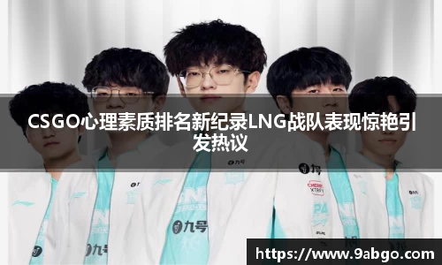 CSGO心理素质排名新纪录LNG战队表现惊艳引发热议