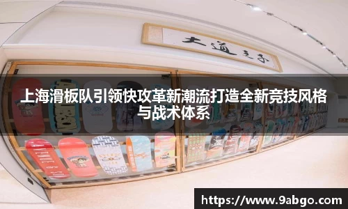 上海滑板队引领快攻革新潮流打造全新竞技风格与战术体系