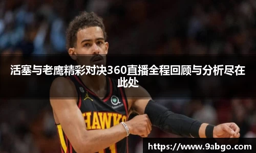 活塞与老鹰精彩对决360直播全程回顾与分析尽在此处